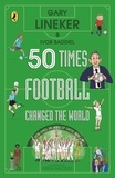 Gary Lineker et Ivor Baddiel - 50 Times Football Changed the World - The perfect World Cup gift.
