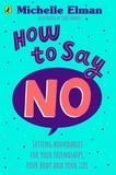 Michelle Elman - How To Say No - Setting boundaries for your friendships, your body and your life.