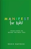 Roxie Nafousi - Manifest for Kids - FOUR STEPS TO BEING THE BEST YOU.