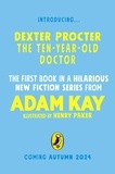Adam Kay et Henry Paker - Dexter Procter the 10-Year-Old Doctor - The hilarious fiction debut by record-breaking author Adam Kay!.
