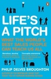 Philip Delves Broughton - Life's A Pitch - What the World's Best Sales People Can Teach Us All.