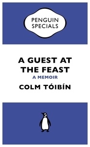 Colm TÓIBÍN - A Guest at the Feast - A Memoir.