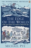 Michael Pye - The Edge of the World - How the North Sea Made Us Who We Are.