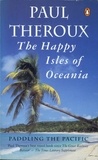 Paul Theroux - The Happy Isles Of Oceania.
