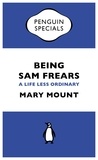 Mary Mount - Being Sam Frears - A Life Less Ordinary.