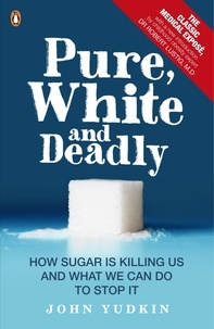 John Yudkin et Robert Lustig - Pure, White and Deadly - How Sugar Is Killing Us and What We Can Do to Stop It.