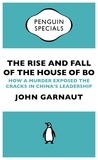 John Garnaut - The Rise and Fall of the House of Bo - How A Murder Exposed The Cracks In China’s Leadership.