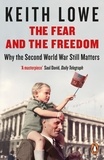 Keith Lowe - The Fear and the Freedom - How the Second World War Changed Us.