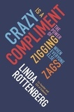 Linda Rottenberg - Crazy is a Compliment - The Power of Zigging When Everyone Else Zags.