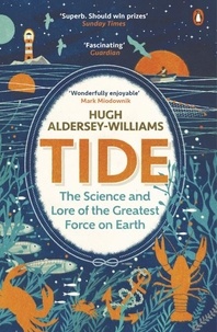 Hugh Aldersey-Williams - Tide - The Science and Lore of the Greatest Force on Earth.