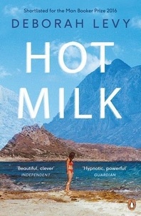 Deborah Levy - Hot Milk.