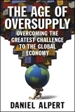 Daniel Alpert - The Age of Oversupply - Overcoming the Greatest Challenge to the Global Economy.