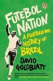 David Goldblatt - Futebol Nation - A Footballing History of Brazil.