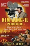 Paul Fischer - A Kim Jong-Il Production - The Incredible True Story of North Korea and the Most Audacious Kidnapping in History.