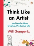 Will Gompertz - Think Like an Artist - How to Live Happier, Smarter, More Creative Life.