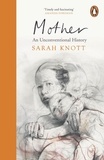 Sarah Knott - Mother - An Unconventional History.