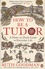 Ruth Goodman - How to be a Tudor - A Dawn-to-Duck Guide to Everyday Life.