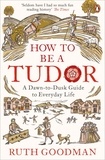 Ruth Goodman - How to be a Tudor - A Dawn-to-Dusk Guide to Everyday Life.