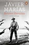 Javier Marías et Margaret Jull Costa - Between Eternities - and Other Writings.