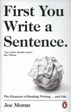 Joe Moran - First You Write a Sentence - The Elements of Reading, Writing... and Life.