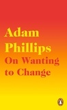 Adam Phillips - On Wanting to Change.