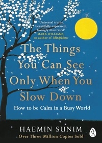 Haemin Sunim et Chi-young Kim - The Things You Can See Only When You Slow Down - Bring calm to your life with the ultimate mindfulness guide from a Buddhist monk.