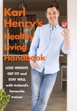 Karl Henry - Karl Henry's Healthy Living Handbook - Ireland’s favourite trainer helps you to lose weight, get fit and stay well.