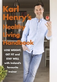 Karl Henry - Karl Henry's Healthy Living Handbook - Ireland’s favourite trainer helps you to lose weight, get fit and stay well.