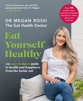 Megan Rossi - Eat Yourself Healthy - An easy-to-digest guide to health and happiness from the inside out. The Sunday Times Bestseller.