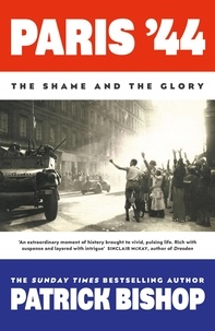 Patrick Bishop - Paris '44 - The Shame and the Glory.