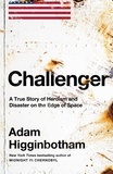 Adam Higginbotham - Challenger - A True Story of Heroism and Disaster on the Edge of Space.