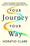 Horatio Clare - Your Journey, Your Way - How to Make the Mental Health System Work For You.