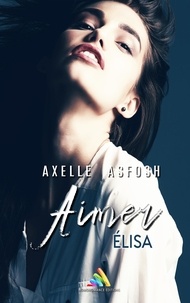 Axelle Asfosh et Homoromance Éditions - Aimer Elisa | Roman lesbien, livre lesbien.