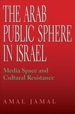 The Arab Public Sphere in Israel - Media Space and Cultural Resistance.