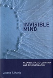 Lasana T. Harris - Invisible Mind - Flexible Social Cognition and Dehumanization.