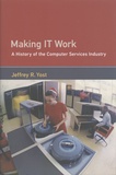 Jeffrey R. Yost - Making IT Work - A History of the Computer Services Industry.