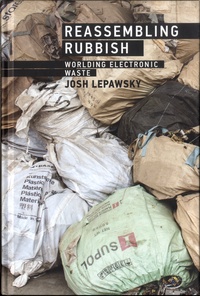 Josh Lepawsky - Reassembling Rubbish - Worlding Electronic Waste.