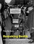 Timothy Moss - Remaking Berlin - A history of the city through infrastructure, 1920-2020.