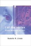 Rodolfo-R Llinas - I Of The Vortex. From Neurons To Self.