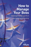 Ros Jay - How to Manage Your Boss - developing the perfect working relationship.