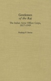 Pradeep P. Barua - Gentlemen of the Raj - The Indian Army Officer Corps, 1817-1949.
