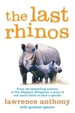 Lawrence Anthony et Graham Spence - The Last Rhinos - The Powerful Story of One Man's Battle to Save a Species.
