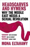 Mona Eltahawy - Headscarves and Hymens - Why the Middle East Needs a Sexual Revolution.