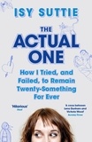 Isy Suttie - The Actual One - How I tried, and failed, to remain twenty-something for ever.