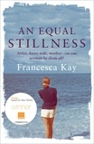Francesca Kay - An Equal Stillness - Winner of the Orange Award for New Writers 2009.