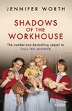 Jennifer Worth - Shadows Of The Workhouse - The Drama Of Life In Postwar London.