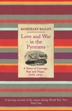 Rosemary Bailey - Love And War In The Pyrenees - A Story Of Courage, Fear And Hope, 1939-1944.
