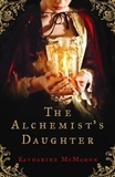 Katharine McMahon - The Alchemist's Daughter.