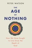 Peter Watson - The Age of Nothing - How We Have Sought To Live Since The Death of God.