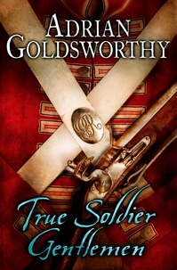 Adrian Goldsworthy - True Soldier Gentlemen.